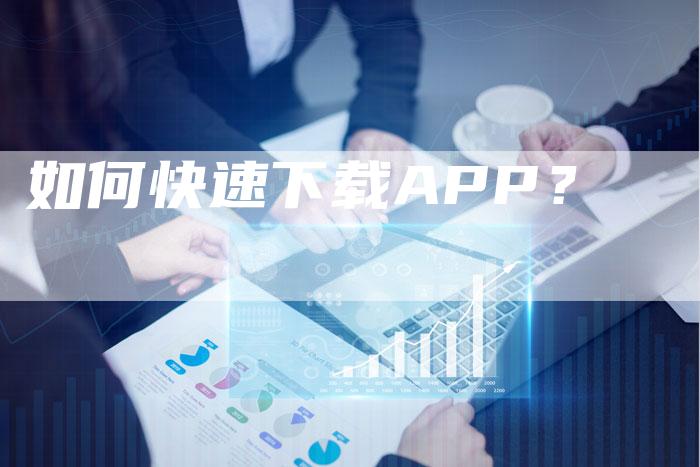 如何快速下载APP?-想发外链网