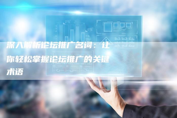 深入解析论坛推广名词:让你轻松掌握论坛推广的关键术语-想发外链网