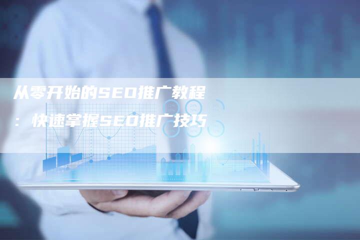 从零开始的SEO推广教程:快速掌握SEO推广技巧-想发外链网