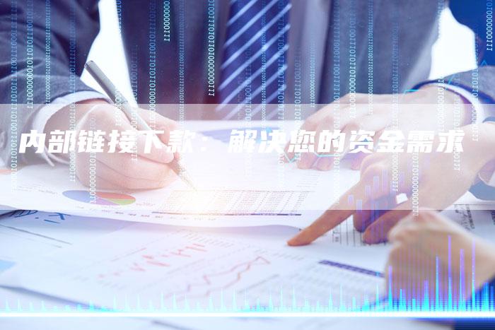内部链接下款:解决您的资金需求-想发外链网