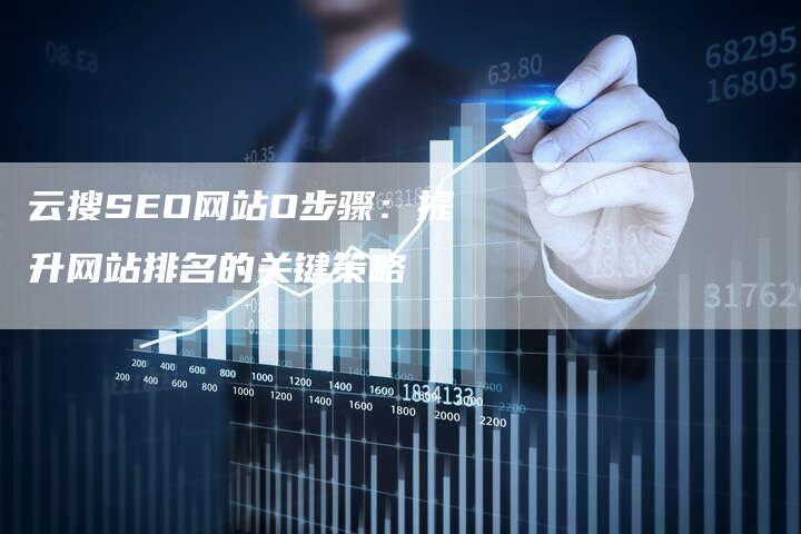 云搜SEO网站O步骤：提升网站排名的关键策略