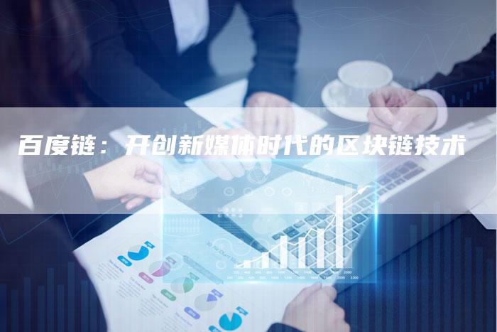 百度链:开创新媒体时代的区块链技术-想发外链网
