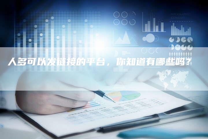 人多可以发链接的平台,你知道有哪些吗?-想发外链网