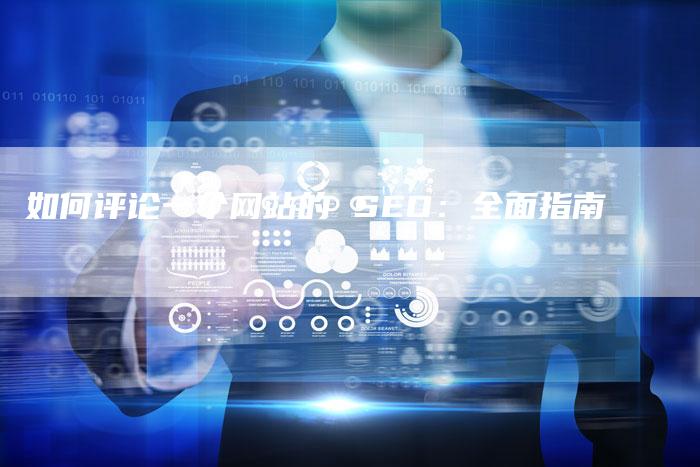 如何评论一个网站的 SEO:全面指南-想发外链网