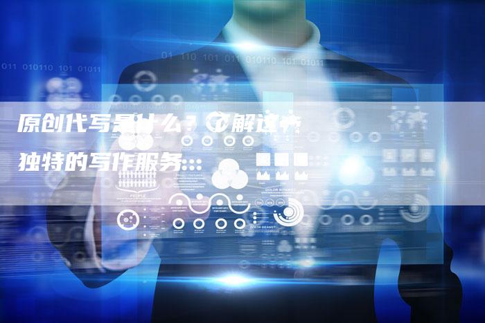 原创代写是什么?了解这一独特的写作服务-想发外链网