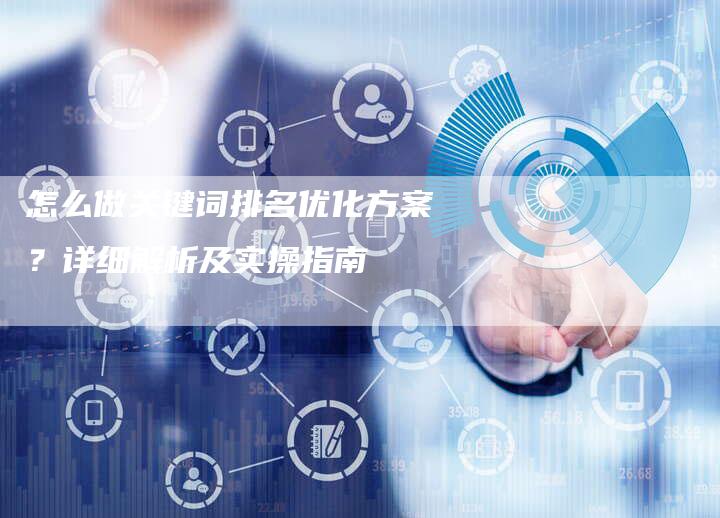 怎么做关键词排名优化方案?详细解析及实操指南-想发外链网