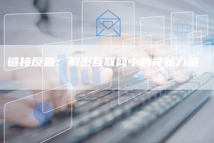 链接反查:解密互联网中的神秘力量-想发外链网