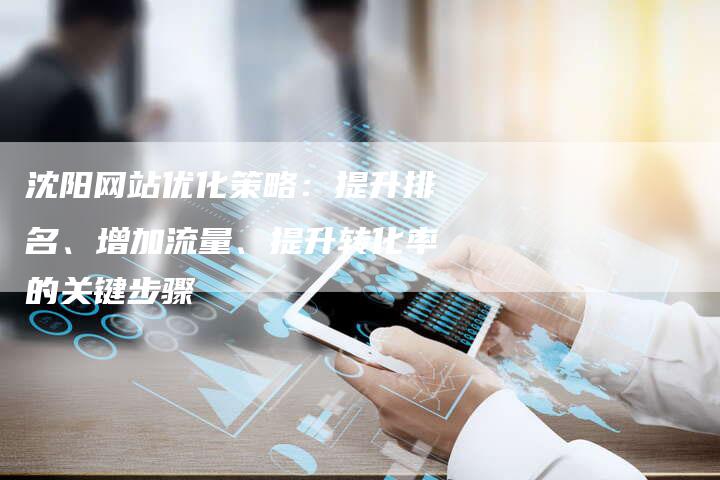 沈阳网站优化策略:提升排名、增加流量、提升转化率的关键步骤-想发外链网