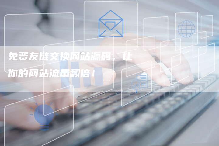 免费友链交换网站源码，让你的网站流量翻倍！