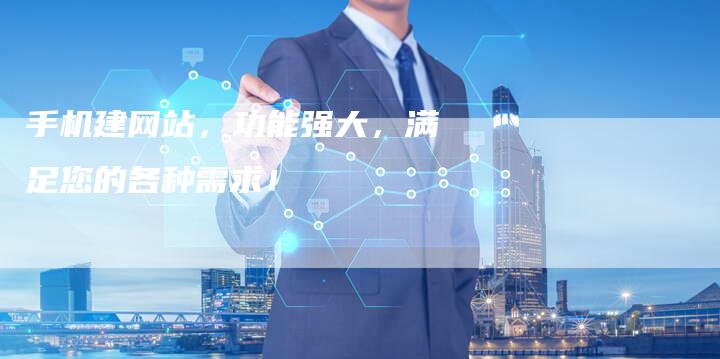 手机建网站,功能强大,满足您的各种需求!-想发外链网
