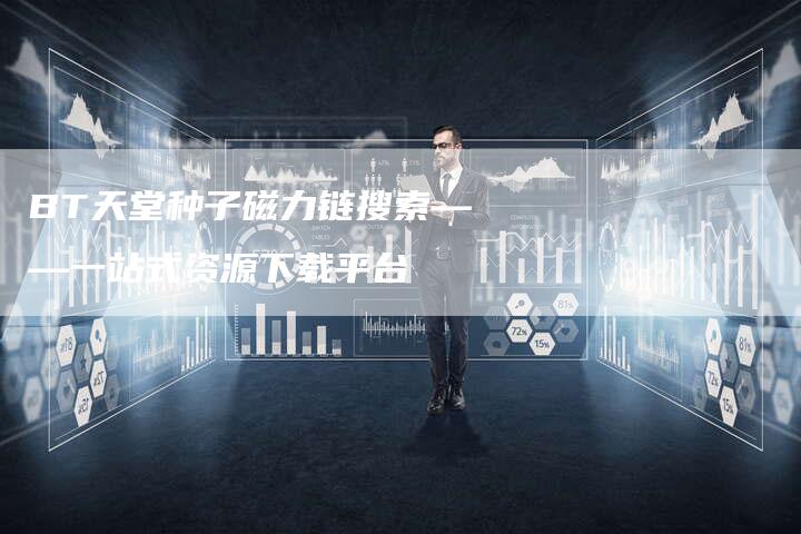 BT天堂种子磁力链搜索——一站式资源下载平台-想发外链网
