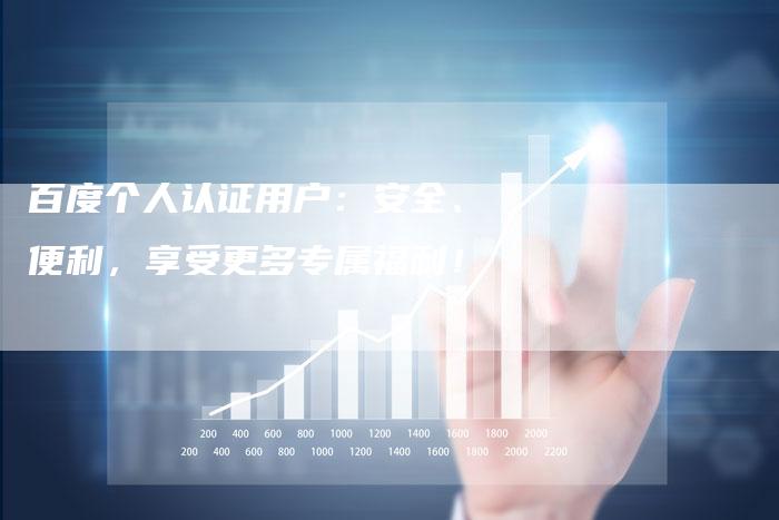 百度个人认证用户:安全、便利,享受更多专属福利!-想发外链网