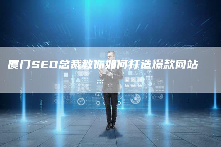 厦门SEO总裁教你如何打造爆款网站-想发外链网