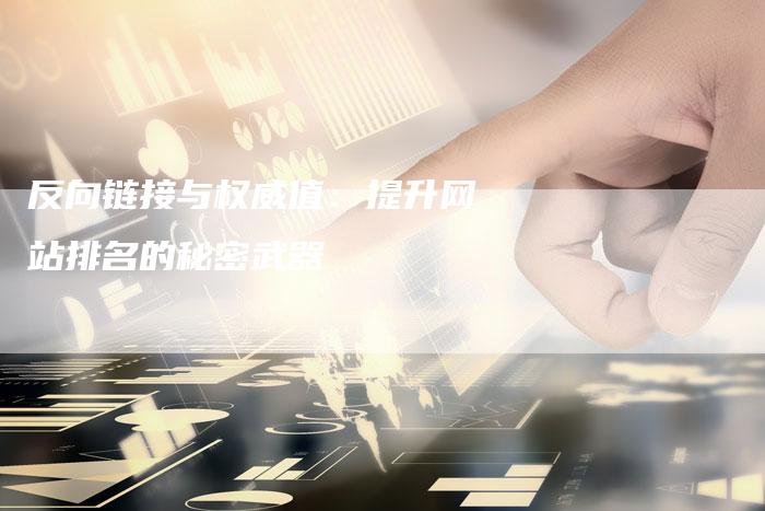 反向链接与权威值：提升网站排名的秘密武器