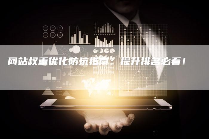 网站权重优化防坑指南:提升排名必看!-想发外链网