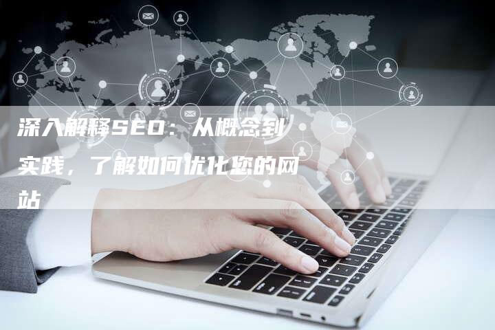 深入解释SEO:从概念到实践,了解如何优化您的网站-想发外链网
