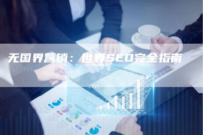 无国界营销:世界SEO完全指南-想发外链网