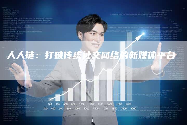 人人链:打破传统社交网络的新媒体平台-想发外链网