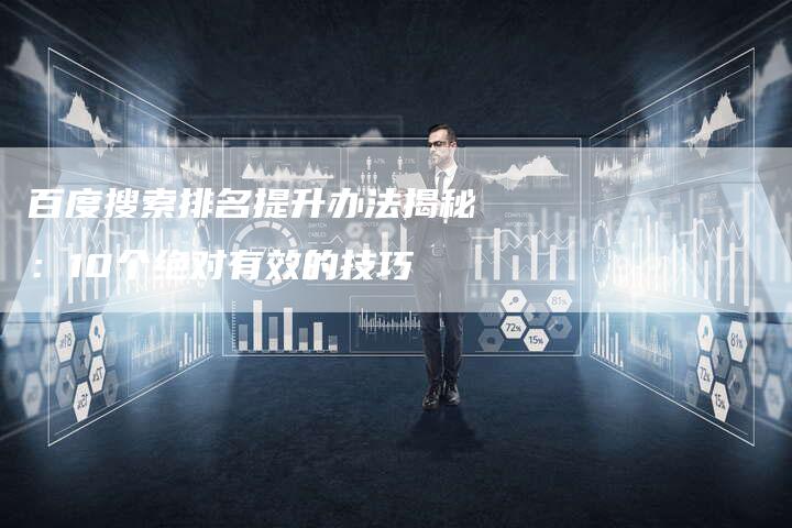 百度搜索排名提升办法揭秘:10个绝对有效的技巧-想发外链网