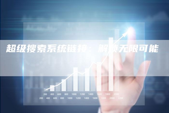 超级搜索系统链接:解锁无限可能-想发外链网