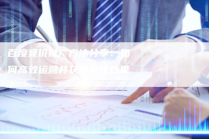 百度竞价推广方法分享:如何高效运营并获得最佳效果?-想发外链网