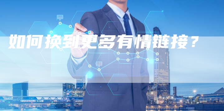 如何换到更多有情链接?-想发外链网