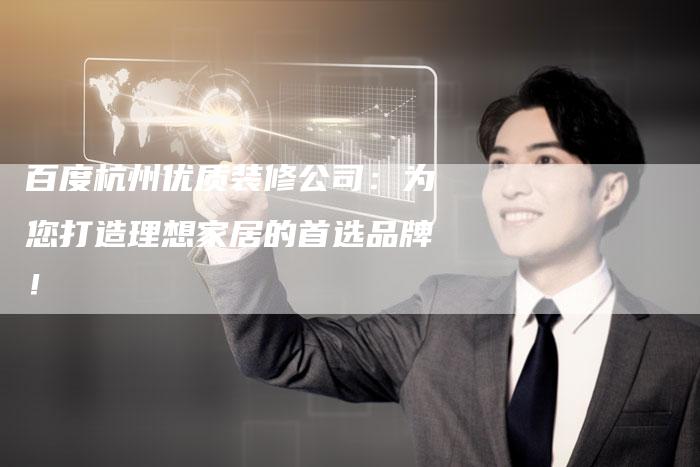 百度杭州优质装修公司:为您打造理想家居的首选品牌!-想发外链网
