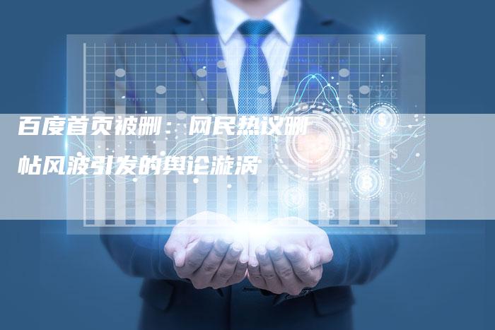 百度首页被删:网民热议删帖风波引发的舆论漩涡-想发外链网