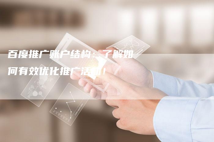 百度推广账户结构:了解如何有效优化推广活动!-想发外链网