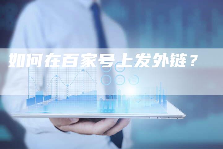 如何在百家号上发外链?-想发外链网