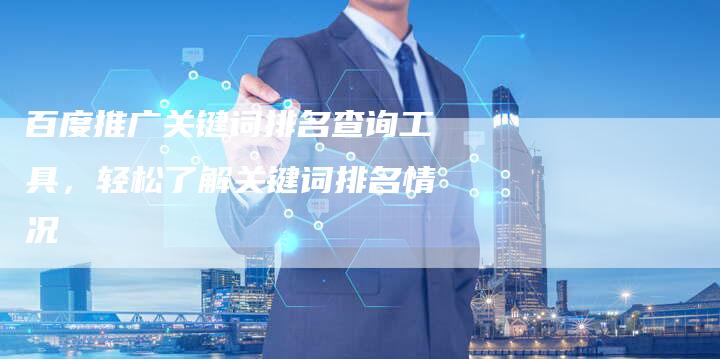百度推广关键词排名查询工具，轻松了解关键词排名情况