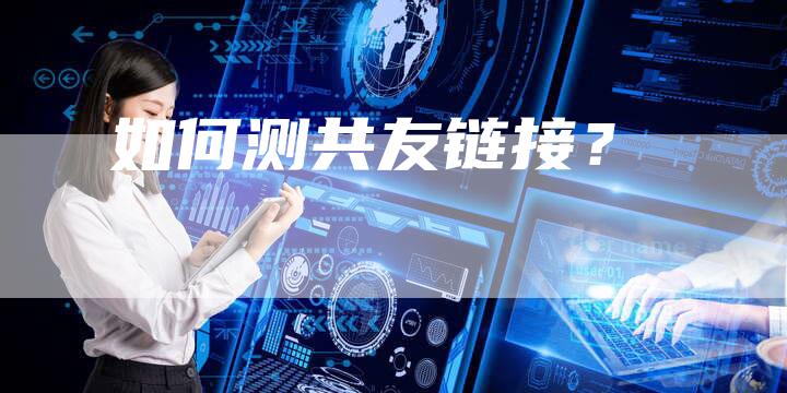 如何测共友链接?-想发外链网