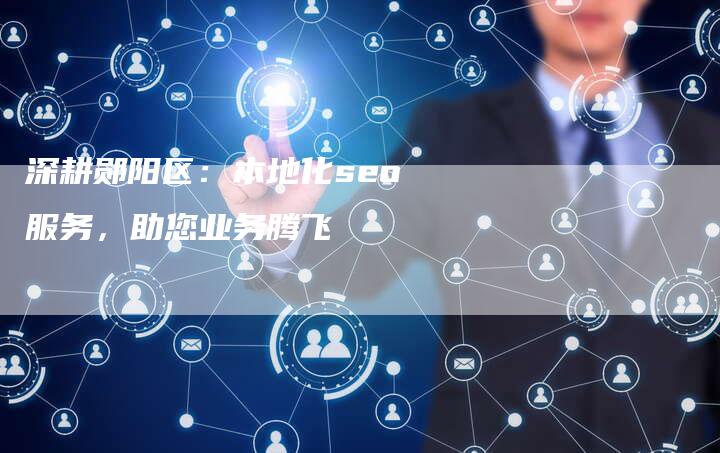 深耕郧阳区:本地化seo服务,助您业务腾飞-想发外链网