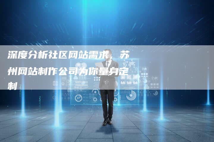 深度分析社区网站需求,苏州网站制作公司为你量身定制-想发外链网