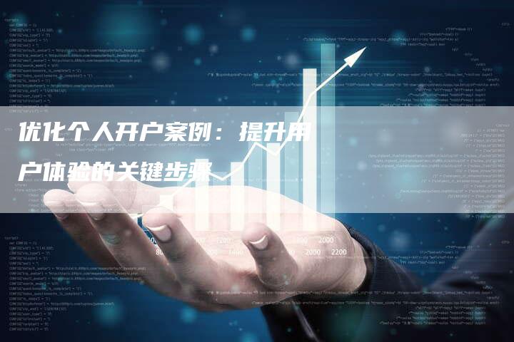 优化个人开户案例:提升用户体验的关键步骤-想发外链网