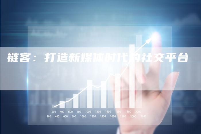 链客:打造新媒体时代的社交平台-想发外链网