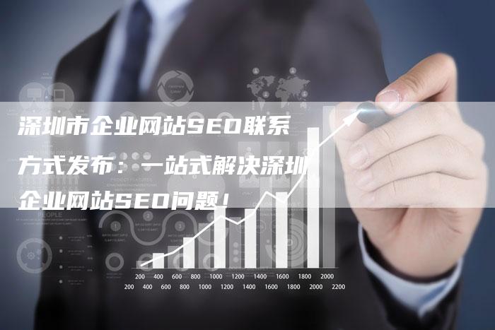 深圳市企业网站SEO联系方式发布:一站式解决深圳企业网站SEO问题!-想发外链网