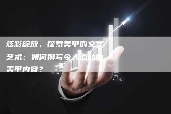 炫彩绽放,探索美甲的文案艺术:如何撰写令人心动的美甲内容?-想发外链网