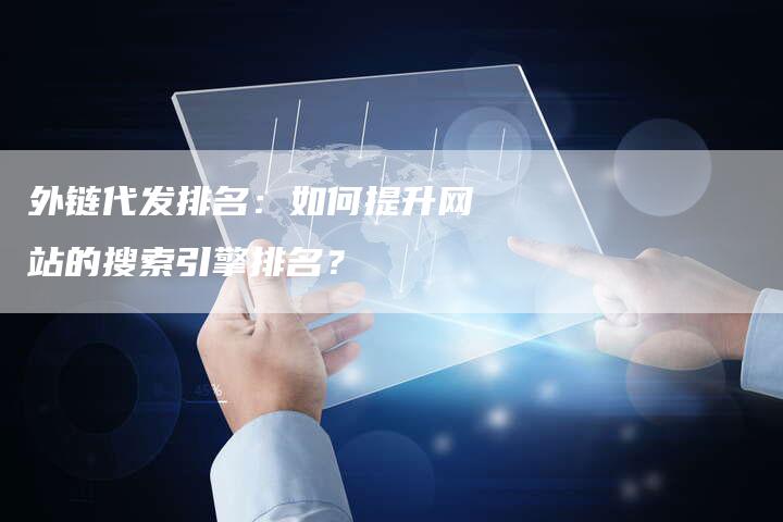 外链代发排名:如何提升网站的搜索引擎排名?-想发外链网