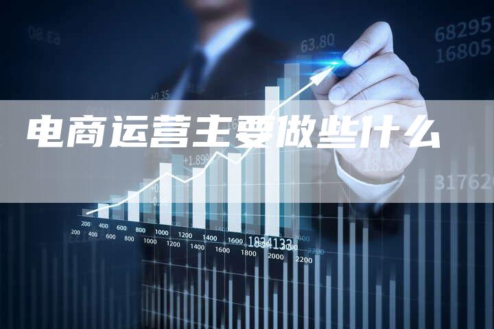 电商运营主要做些什么
