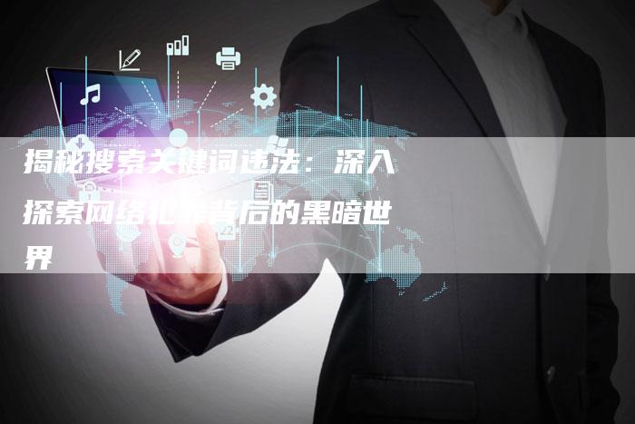 揭秘搜索关键词违法:深入探索网络犯罪背后的黑暗世界-想发外链网