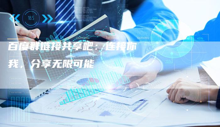 百度群链接共享吧:连接你我,分享无限可能-想发外链网