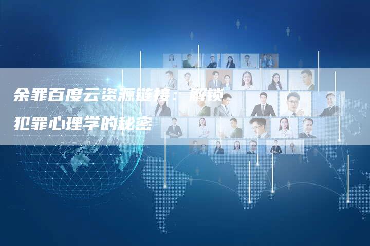 余罪百度云资源链接:解锁犯罪心理学的秘密-想发外链网