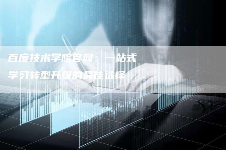 百度技术学院官网:一站式学习转型升级的最佳选择-想发外链网